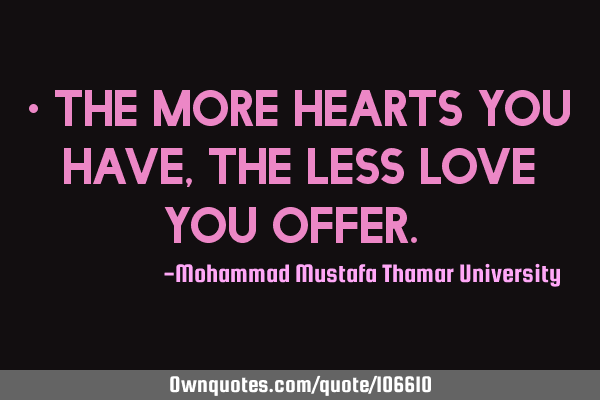 • The more hearts you have, the less love you offer.‎