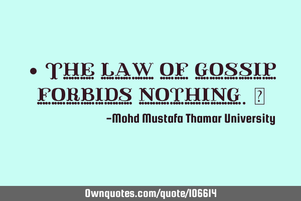 • The law of gossip forbids nothing.‎