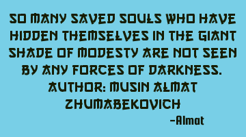 So many saved souls who have hidden themselves in the giant shade of modesty are not seen by any