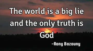 the world is a big lie and the only truth is G