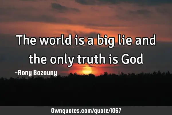 The world is a big lie and the only truth is G
