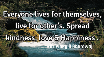 Everyone lives for themselves , live for other