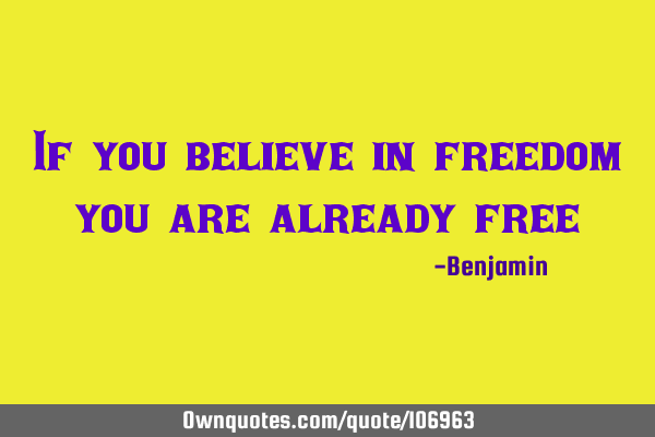 If you believe in freedom you are already