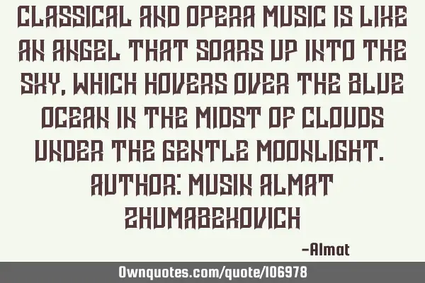 Classical and opera music is like an angel that soars up into the sky, which hovers over the blue