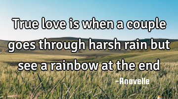 True love is when a couple goes through harsh rain but see a rainbow at the end
