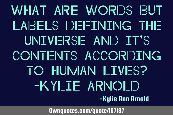 What are words but labels defining the universe and it