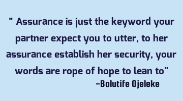 " Assurance is just the keyword your partner expect you to utter, to her assurance establish her