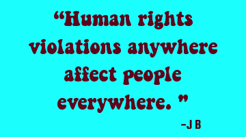Human rights violations anywhere affect people