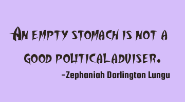 An empty stomach is not a good political adviser.