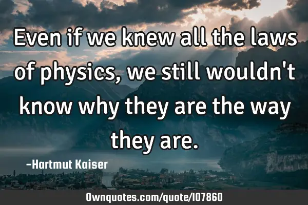 Even if we knew all the laws of physics, we still wouldn
