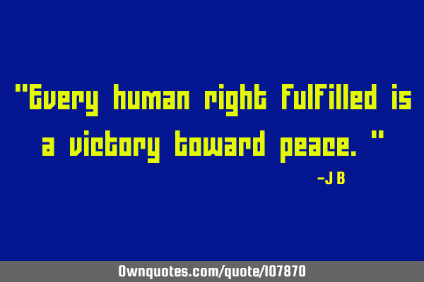 Every human right fulfilled is a victory toward