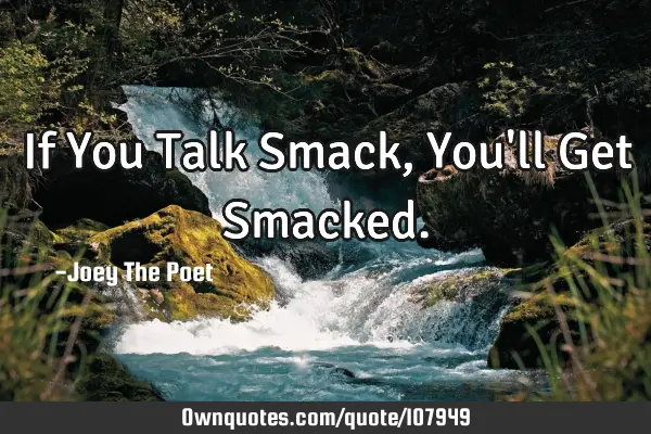 If You Talk Smack, You