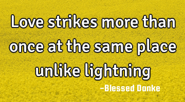 Love strikes more than once at the same place unlike lightning