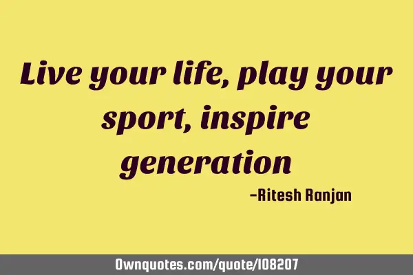 Live your life, play your sport, inspire