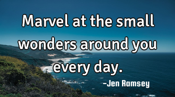 Marvel at the small wonders around you every