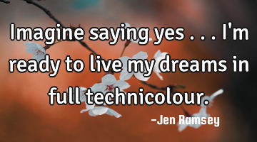 Imagine saying yes ... I