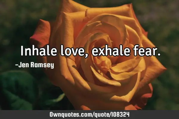 Inhale love, exhale