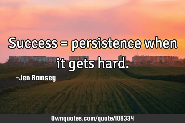Success = persistence when it gets
