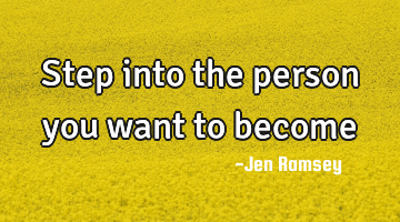 Step into the person you want to become
