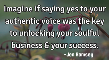 Imagine if saying yes to your authentic voice was the key to unlocking your soulful business & your