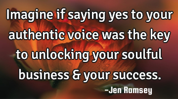 Imagine if saying yes to your authentic voice was the key to unlocking your soulful business & your