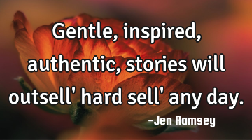 Gentle, inspired, authentic, stories will outsell