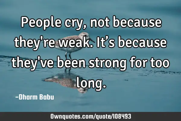 People cry, not because they