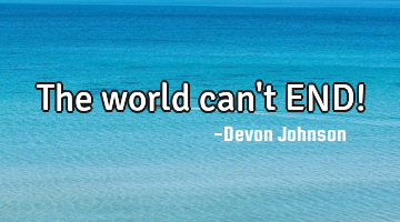 The world can