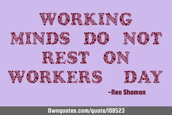 Working minds do not rest on Workers