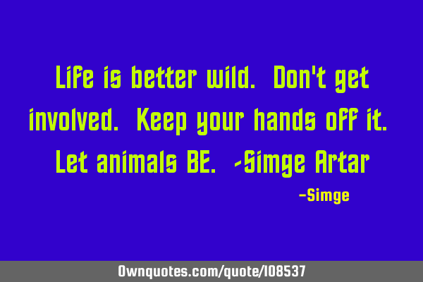 Life is better wild. Don
