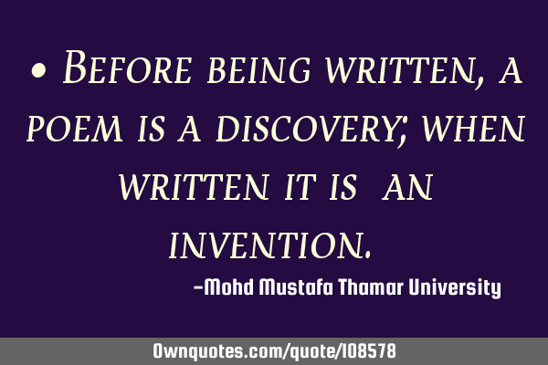 • Before being written, a poem is a discovery; when written it is ‎an invention.‎