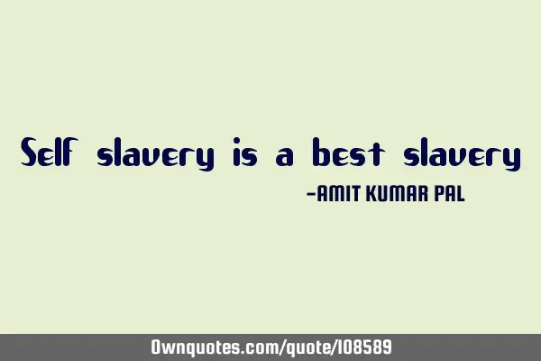Self slavery is a best