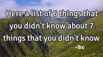 Here a list of 6 things that you didn