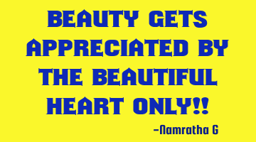 Beauty gets Appreciated By the Beautiful Heart Only!!