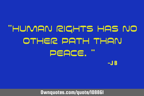 Human rights has no other path than