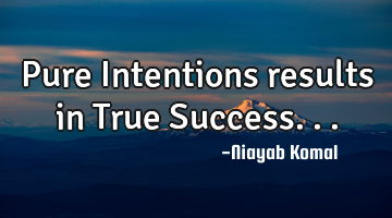 Pure Intentions results in True Success...