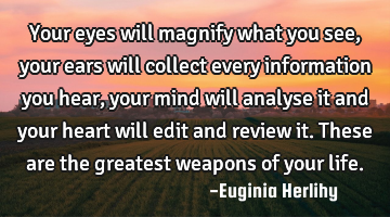Your eyes will magnify what you see, your ears will collect every information you hear, your mind