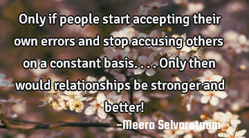 Only if people start accepting their own errors and stop accusing others on a constant