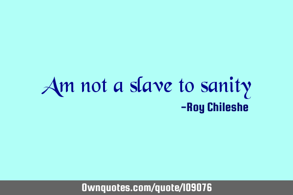 Am not a slave to