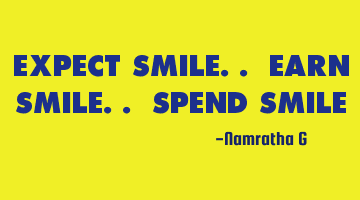 Expect Smile.. Earn Smile.. Spend Smile