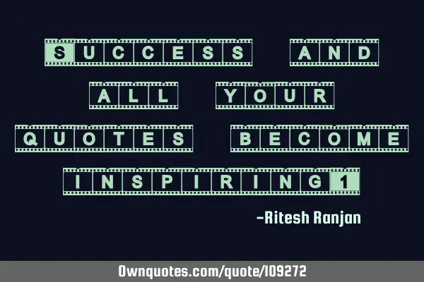 Attain success and all your quotes become