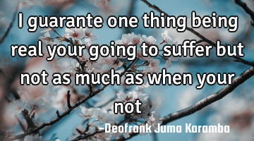 I guarante one thing being real your going to suffer but not as much as when your not