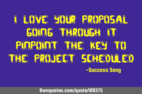 I love your proposal going through it pinpoint the key to the project