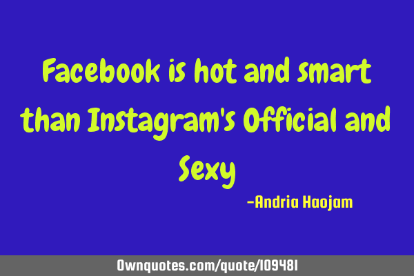 Facebook is hot and smart than Instagram
