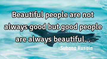 beautiful people are not always good but good people are always