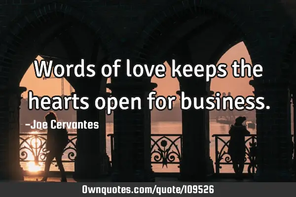 Words of love keeps the hearts open for