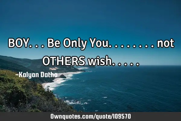 BOY... Be Only You........ not OTHERS
