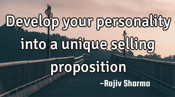 Develop your personality into a unique selling proposition