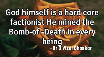 God himself is a hard core factionist He mined the Bomb-of -Death in every being