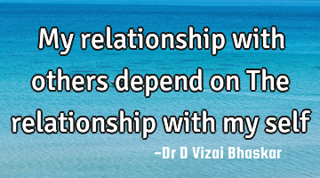 My relationship with others depend on The relationship with my self